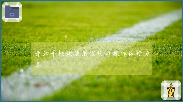 开云手机端使用技巧与操作体验分享