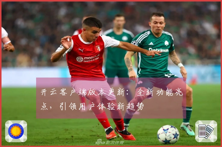 开云客户端版本更新：全新功能亮点，引领用户体验新趋势