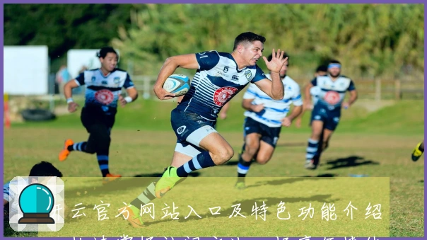 开云官方网站入口及特色功能介绍：快速掌握访问方法，畅享便捷体验