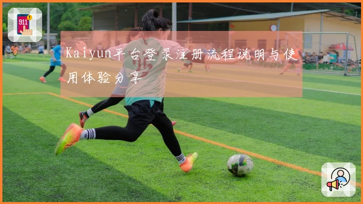 Kaiyun平台登录注册流程说明与使用体验分享