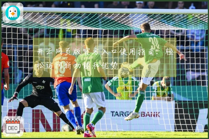 开云网页版官方入口使用指南：轻松访问新功能和优势